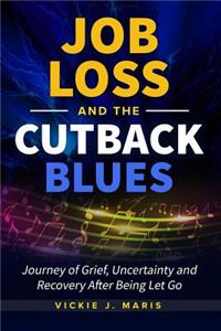 Job Loss and the Cutback Blues: A Journey of Grief, Uncertainty and Recovery After Being Let Go