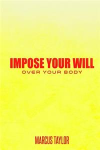 Impose Your Will Over Your Body