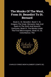 The Monks Of The West, From St. Benedict To St. Bernard