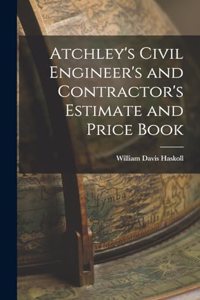 Atchley's Civil Engineer's and Contractor's Estimate and Price Book