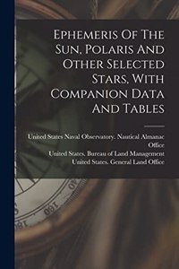 Ephemeris Of The Sun, Polaris And Other Selected Stars, With Companion Data And Tables