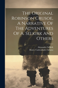 Original Robinson Crusoe, A Narrative Of The Adventures Of A. Selkirk And Others