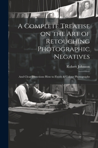 Complete Treatise on the Art of Retouching Photographic Negatives