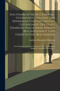 Hamburgische Criminal-gefängniss Genannt Das Spinnhaus Und Die Übrigen Gefängnisse Der Stadt Hamburg Nach Ihrer Innern Beschaffenheit Und Einrichtung Beschrieben