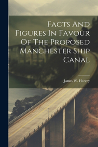 Facts And Figures In Favour Of The Proposed Manchester Ship Canal