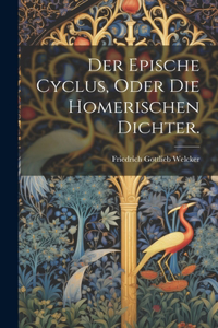 epische Cyclus, oder die homerischen Dichter.