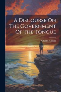A Discourse On The Government Of The Tongue