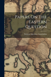 Papers On The Eastern Question