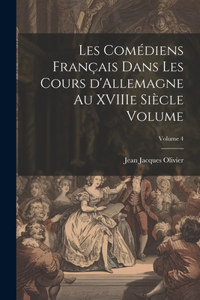 Les comédiens français dans les cours d'Allemagne au XVIIIe siècle Volume; Volume 4