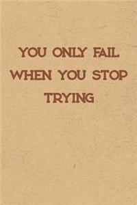 You Only Fail When You Stop Trying