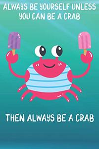 Always Be Yourself Unless You Can Be A Crab Then Always Be A Crab