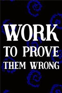 Work To Prove Them Wrong