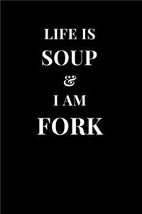 Life Is Soup & I Am Fork