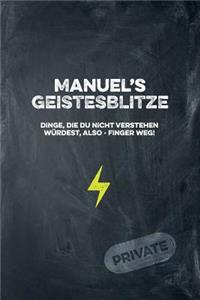 Manuel's Geistesblitze - Dinge, die du nicht verstehen würdest, also - Finger weg! Private