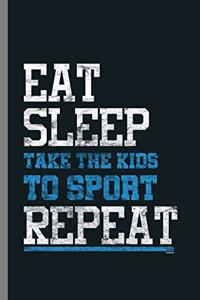 Eat Sleep Take the Kids To Sport Repeat