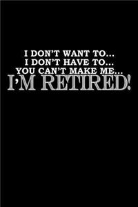 I don't have to. I don't have to... you can't make me.. I'm retired!