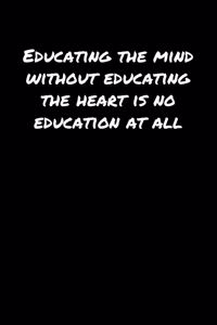 Educating The Mind Without Educating The Heart Is No Education At All�
