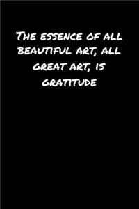 The Essence Of All Beautiful Art All Great Art Is Gratitude