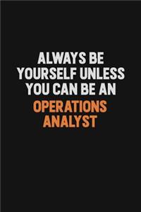Always Be Yourself Unless You Can Be An Operations Analyst