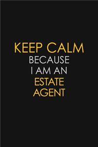 Keep Calm Because I am An Estate Agent