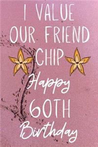 I Value Our Friend Chip Happy 60th Birthday
