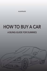 How to Buy a Car: A Buing-Guide for Dummies