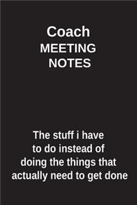 Coach Meeting Notes the Stuff I Have to Do Instead of Doing the Things That Actually Need to Get Done