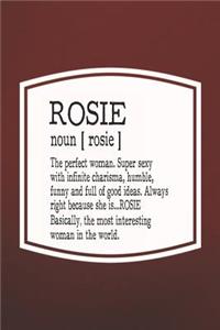 Rosie Noun [ Rosie ] the Perfect Woman Super Sexy with Infinite Charisma, Funny and Full of Good Ideas. Always Right Because She Is... Rosie