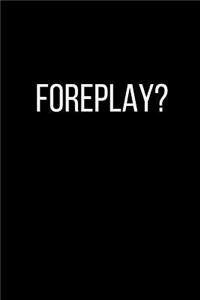 Foreplay?