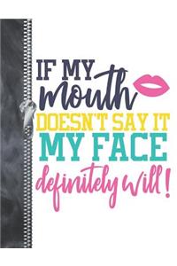If My Mouth Doesn't Say It My Face Definitely Will!