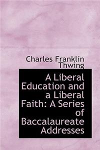 A Liberal Education and a Liberal Faith: A Series of Baccalaureate Addresses