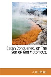Satan Conquered, or the Son of God Victorious.