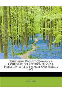 Southern Pacific Company a Corporation Petitioner Vs A.J. Pillsbury Will J. French and Harris We