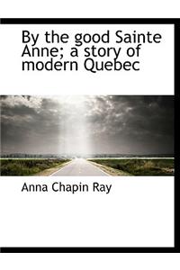 By the Good Sainte Anne; A Story of Modern Quebec