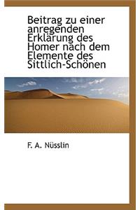 Beitrag Zu Einer Anregenden Erkl Rung Des Homer Nach Dem Elemente Des Sittlich-Sch Nen