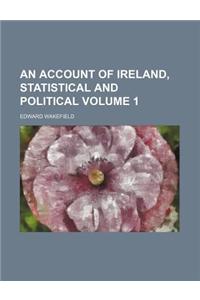 An Account of Ireland, Statistical and Political Volume 1