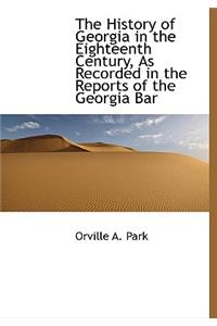 The History of Georgia in the Eighteenth Century, as Recorded in the Reports of the Georgia Bar