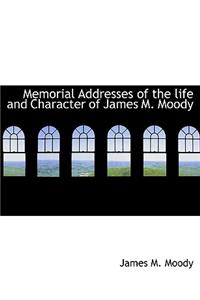 Memorial Addresses of the Life and Character of James M. Moody