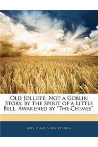 Old Jolliffe: Not a Goblin Story. by the Spirit of a Little Bell, Awakened by the Chimes.