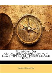 Tagebücher Des Generalfeldmarschalls Graf Von Blumenthal Aus Den Jahren 1866 Und 1870/1871