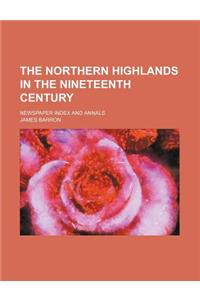 The Northern Highlands in the Nineteenth Century (Volume 1; V. 1825-1841); Newspaper Index and Annals