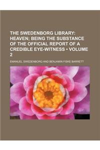 The Swedenborg Library (Volume 2); Heaven Being the Substance of the Official Report of a Credible Eye-Witness