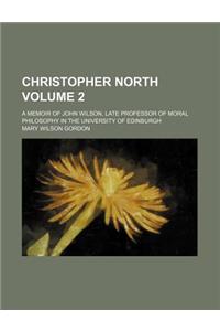 Christopher North Volume 2; A Memoir of John Wilson, Late Professor of Moral Philosophy in the University of Edinburgh