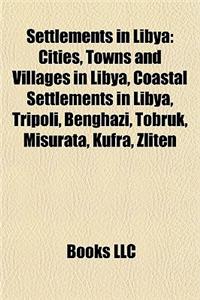 Settlements in Libya: Cities, Towns and Villages in Libya, Coastal Settlements in Libya, Tripoli, Benghazi, Tobruk, Misurata, Kufra, Zliten