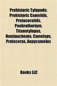 Prehistoric Tylopods: Prehistoric Camelids, Protoceratids, Poebrotherium, Titanotylopus, Hemiauchenia, Camelops, Protoceras, Aepycamelus