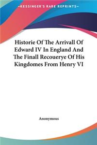 Historie Of The Arrivall Of Edward IV In England And The Finall Recouerye Of His Kingdomes From Henry VI