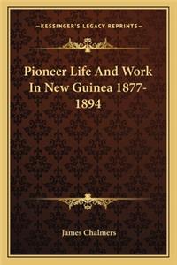 Pioneer Life And Work In New Guinea 1877-1894