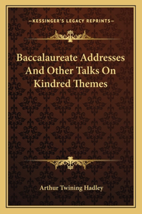 Baccalaureate Addresses and Other Talks on Kindred Themes
