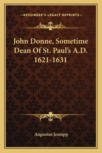 John Donne, Sometime Dean of St. Paul's A.D. 1621-1631