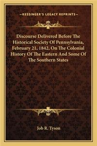 Discourse Delivered Before The Historical Society Of Pennsylvania, February 21, 1842, On The Colonial History Of The Eastern And Some Of The Southern States